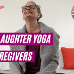 Laughter Yoga for Family Caregivers: Finding Joy and Resilience in Caring